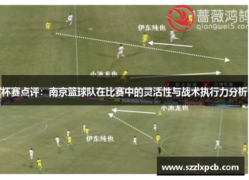 杯赛点评：南京篮球队在比赛中的灵活性与战术执行力分析