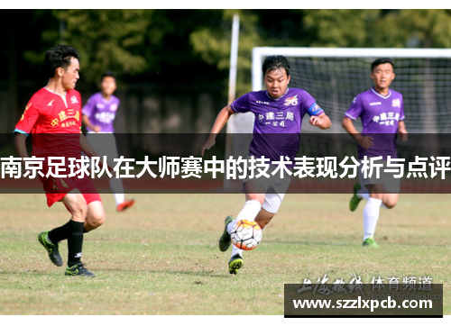 南京足球队在大师赛中的技术表现分析与点评