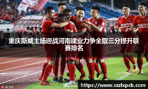 重庆斯威主场迎战河南建业力争全取三分提升联赛排名